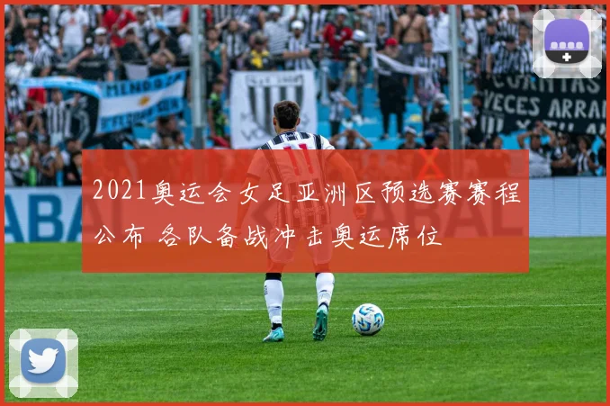 2021奥运会女足亚洲区预选赛赛程公布 各队备战冲击奥运席位