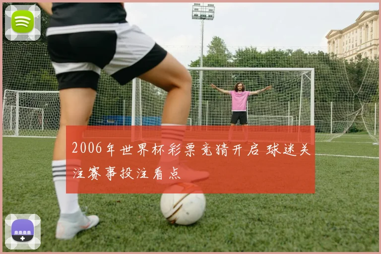 2006年世界杯彩票竞猜开启 球迷关注赛事投注看点
