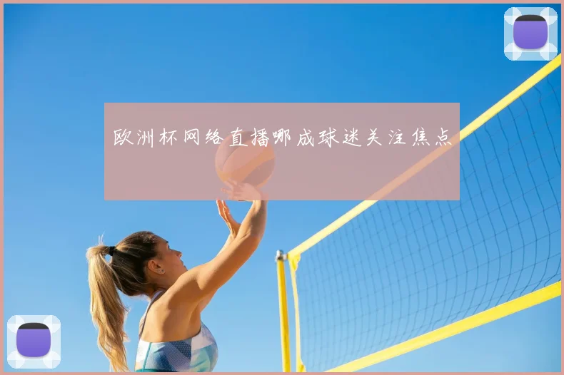 欧洲杯网络直播哪成球迷关注焦点