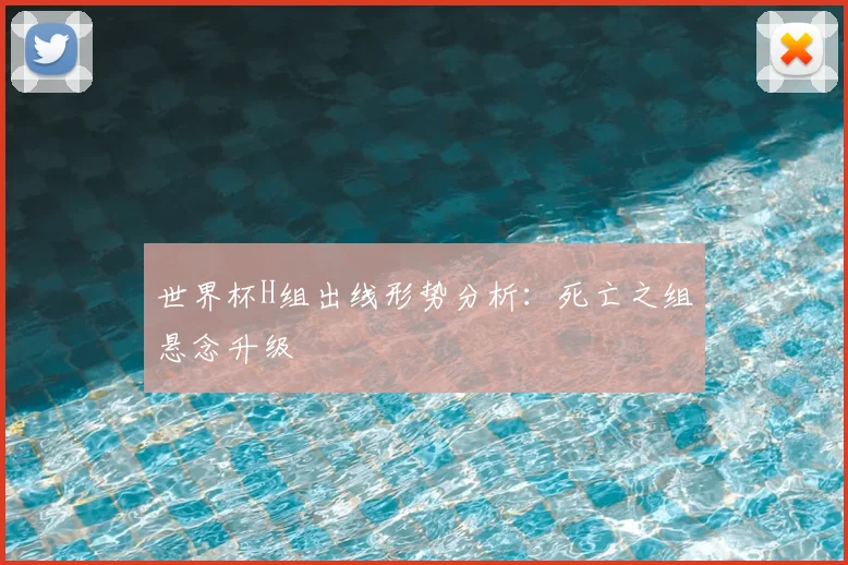 世界杯H组出线形势分析:死亡之组悬念升级