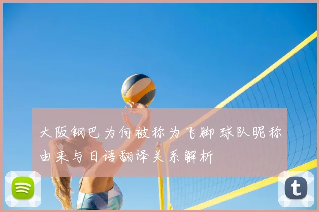 大阪钢巴为何被称为飞脚 球队昵称由来与日语翻译关系解析