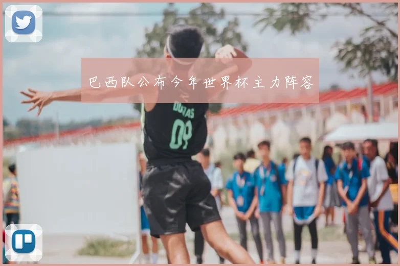 巴西队公布今年世界杯主力阵容