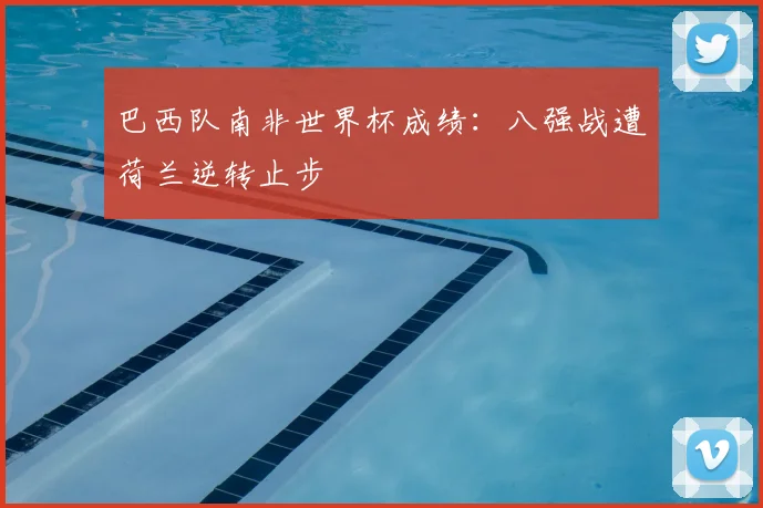 巴西队南非世界杯成绩:八强战遭荷兰逆转止步